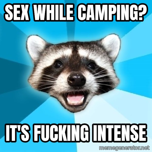 Lame Pun Coon meme: Sex while camping? / It's fucking intense