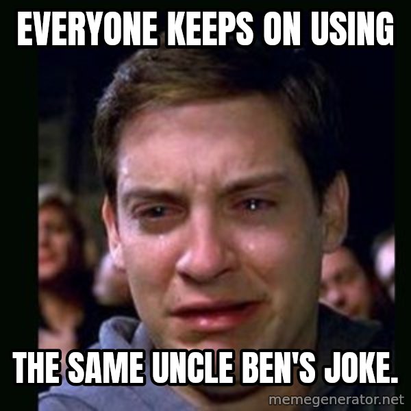 crying peter parker meme: Everyone keeps on using / the same Uncle Ben's joke.