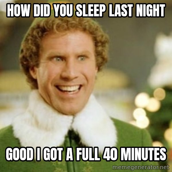 Buddy the Elf meme: How did you sleep last night / Good I got a full 40 minutes