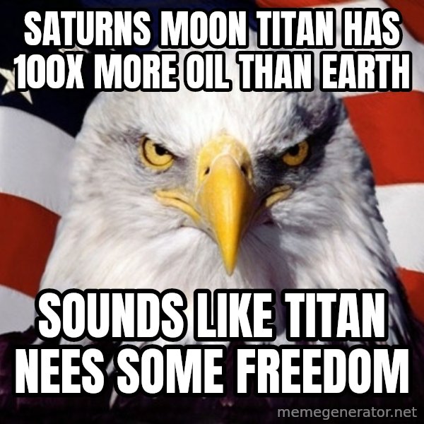 American Pride Eagle meme: saturns moon titan has 100x more oil than earth / sounds like titan nees some freedom