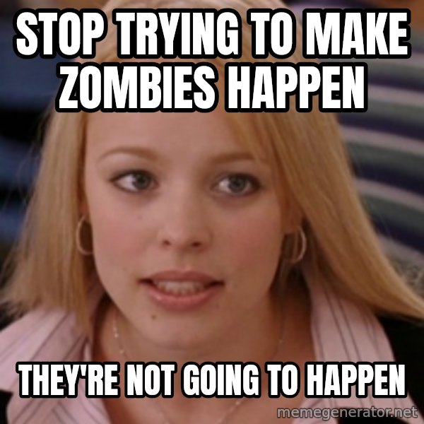 mean girls meme: stop trying to make zombies happen / they're not going to happen