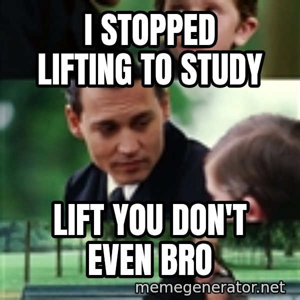finding neverland full meme: i stopped lifting to study / lift you don't even bro