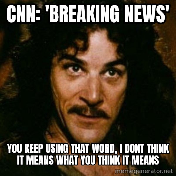 You keep using that word, I don't think it means what you think it means meme: Cnn:  'Breaking News' / you keep using that word, I dont think it means what you think it means