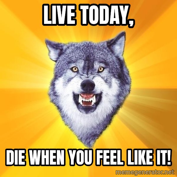 Courage Wolf meme: Live today, / die when you feel like it!
