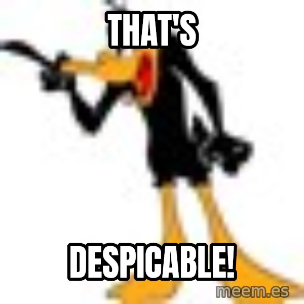 Daffy Duck Angry meme: That's / Despicable!