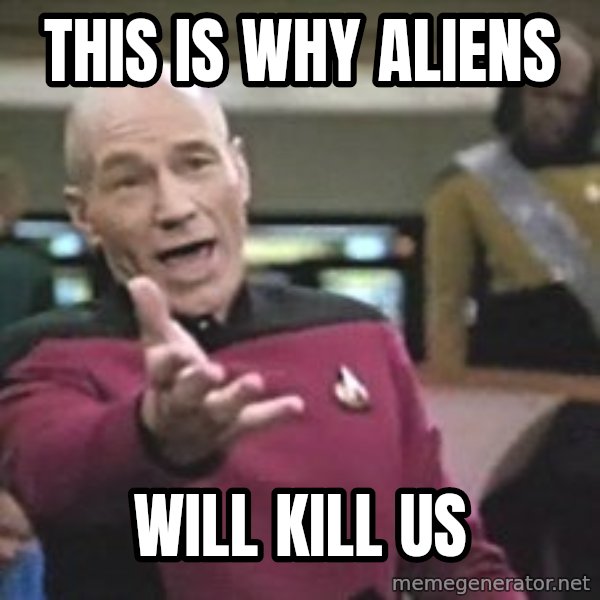 Captain Picard meme: This is why aliens / will kill us