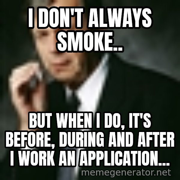 Cigarette Smoking Man meme: i don't always smoke.. / but when i do, it's before, during and after i work an application...