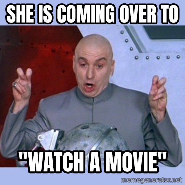 Dr Evil meme meme: she is coming over to / "watch a movie"