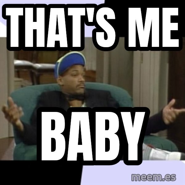 I Aint Even Mad Will meme: That's me / Baby