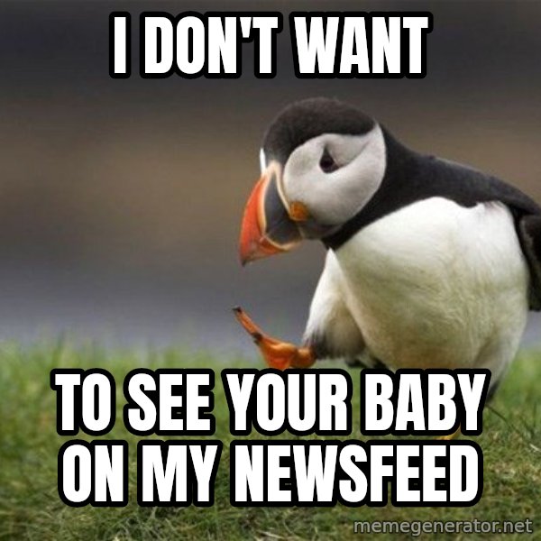 Unpopular Opinion Puffin meme: i don't want / to see your baby on my newsfeed