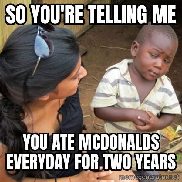 So You're Telling me meme: so you're telling me / you ate mcdonalds everyday for two years