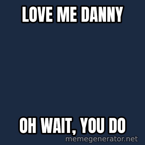 Elsa Come At Me Bro meme: Love me Danny / Oh wait, you do