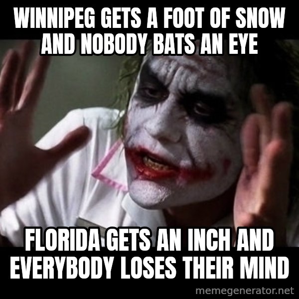 joker mind loss meme: Winnipeg gets a foot of snow and nobody bats an eye / Florida gets an inch and everybody loses their mind