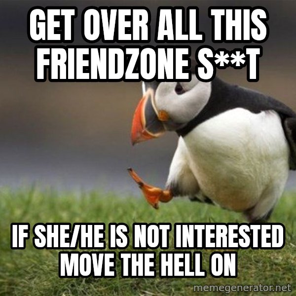 Unpopular Opinion Puffin meme: Get over all this friendzone S**t / if she/he is not interested move the hell on
