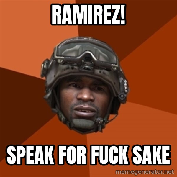 Sgt. Foley meme: ramirez! / speak for fuck sake