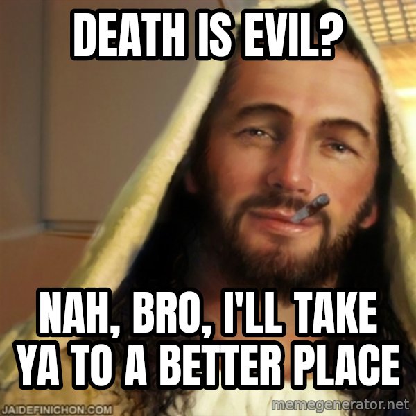 Good Guy Jesus meme: Death is evil? / Nah, bro, I'll take ya to a better place