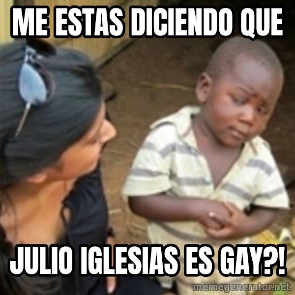 Skeptical african kid  meme: ME ESTAS DICIENDO QUE / JULIO IGLESIAS ES GAY?!