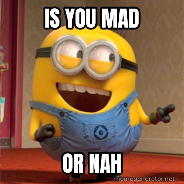 dave le minion meme: is you mad / or nah