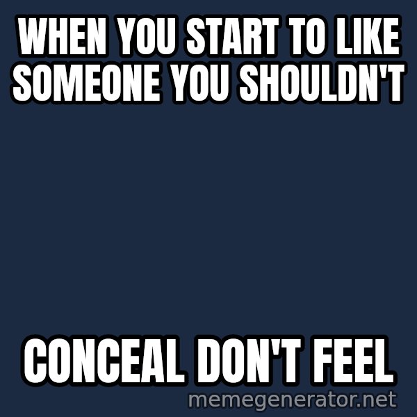 Elsa Come At Me Bro meme: When you start to like someone you shouldn't / Conceal Don't Feel