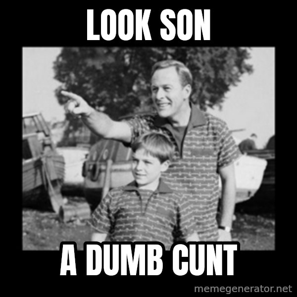 look son a faggot meme: Look son / A dumb cunt