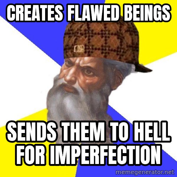 Scumbag God meme: creates flawed beings / sends them to hell for imperfection