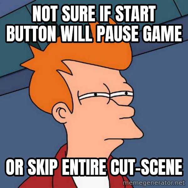 Futurama Fry meme: Not sure if start button will pause game / Or skip entire cut-scene