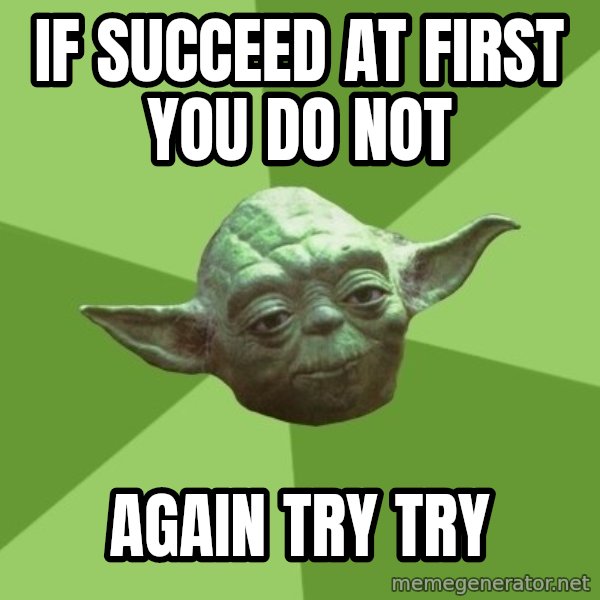Advice Yoda Gives meme: if succeed at first you do not / again try try