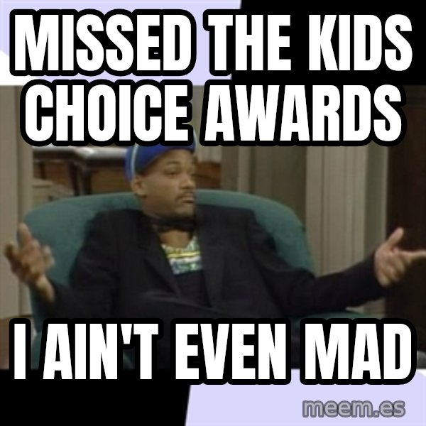 I Aint Even Mad Will meme: Missed the kids choice awards / i ain't even mad