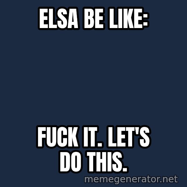Elsa Come At Me Bro meme: elsa be like: / Fuck it. let's do this.