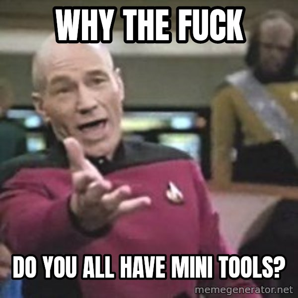 Captain Picard meme: why the fuck / do you all have mini tools?