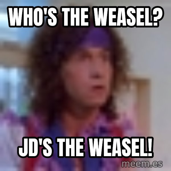 Pauly Shore meme: Who's the weasel? / Jd's the weasel!