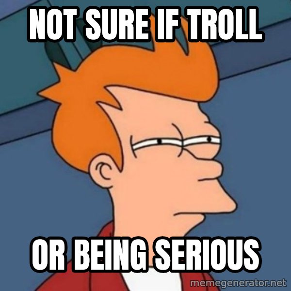 Not sure if troll meme: Not sure if troll / Or being serious