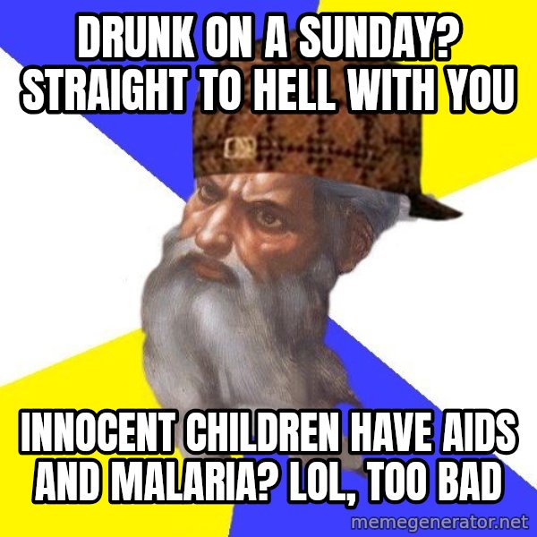 Scumbag God meme: Drunk on a sunday? STRAIGHT to hell with you / Innocent children have aids and malaria? lol, too bad