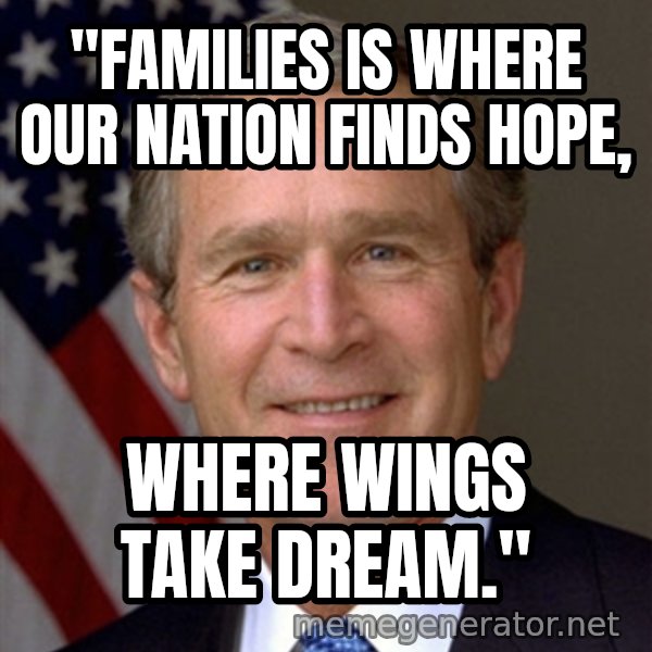 George Bush meme: "Families is where our nation finds hope, / where wings take dream."