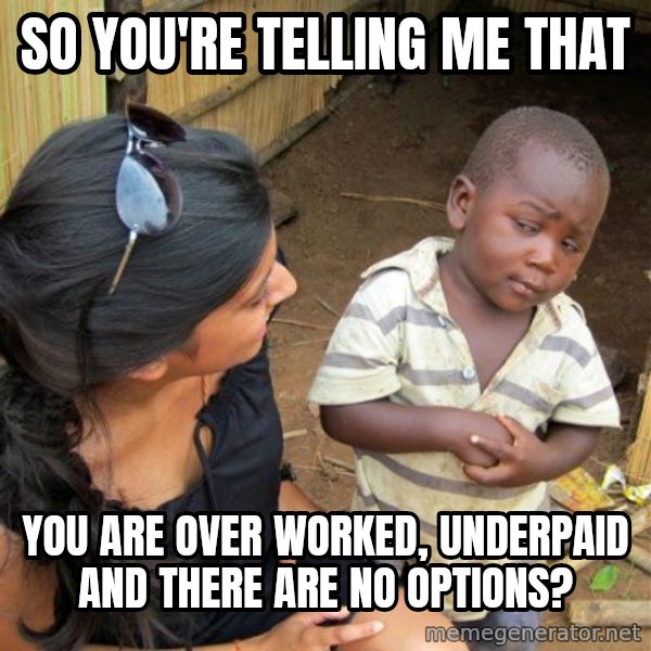 skeptical black kid meme: so you're telling me that / you are over worked, underpaid and there are no options?