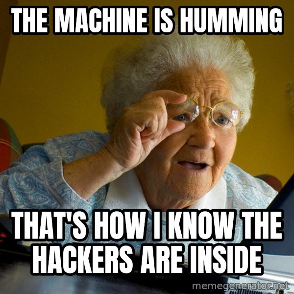 Internet Grandma Surprise meme: the machine is humming / that's how i know the hackers are inside