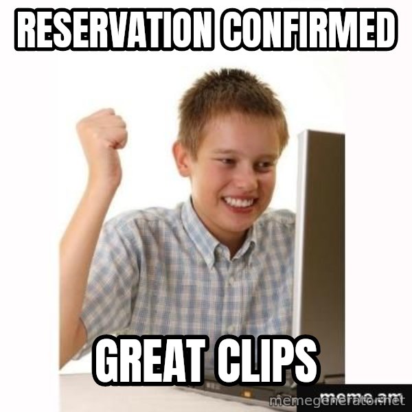 First Day on the internet kid meme: Reservation confirmed / Great clips