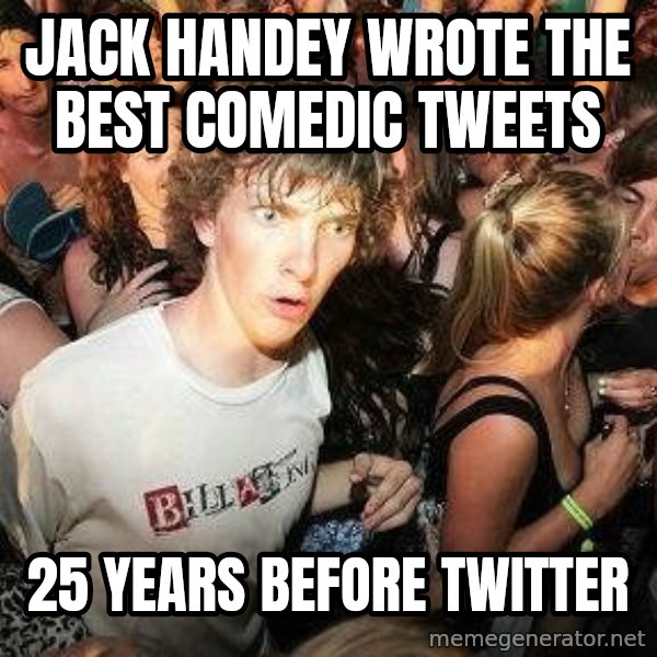 -Sudden Clarity Clarence meme: jack handey wrote the best comedic tweets / 25 years before twitter