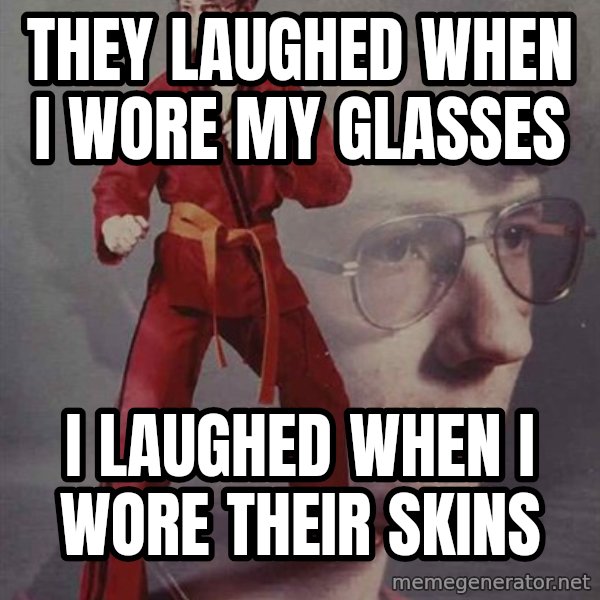 PTSD Karate Kyle meme: They laughed when i wore my glasses / i laughed when i wore their skins