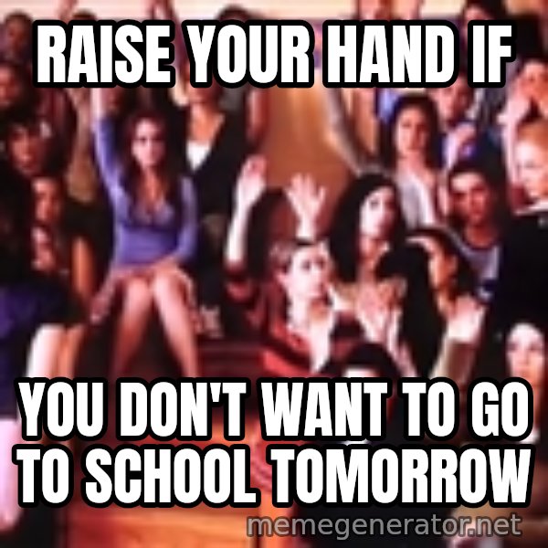 personally victimized by meme: raise your hand if / you don't want to go to school tomorrow