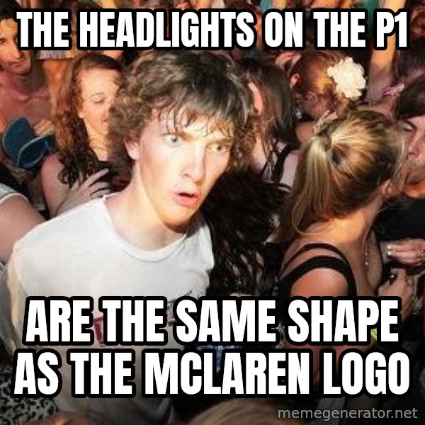 Sudden Realization Ralph meme: The headlights on the p1 / are the same shape as the mclaren logo