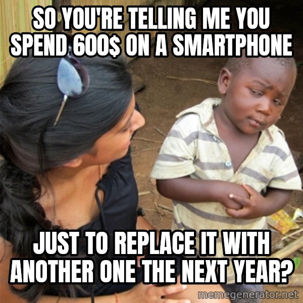 So You're Telling me meme: so you're telling me you spend 600$ on a smartphone / just to replace it with another one the next year?