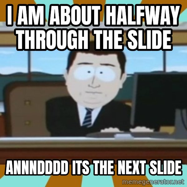 And it's gone meme: I am about halfway through the slide / Annndddd its the next slide
