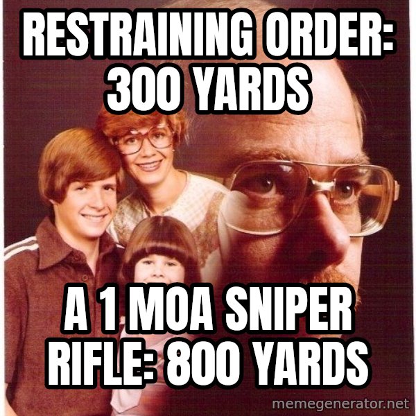 Vengeance Dad meme: restraining order: 300 yards / A 1 MOA sniper rifle: 800 Yards