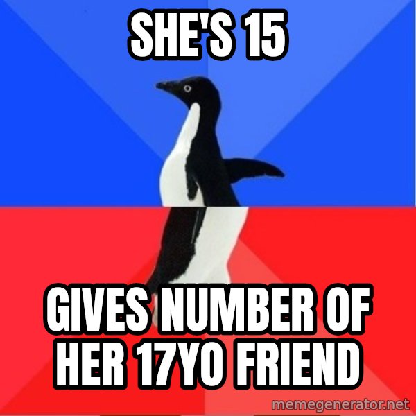 Socially Awkward to Awesome Penguin meme: she's 15 / gives number of her 17yo friend