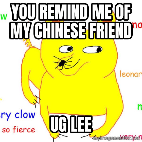 Grumpy Cat  meme: You remind me of my chinese friend / Ug lee