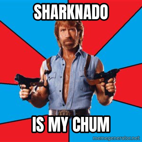 Chuck Norris  meme: sharknado / is my chum