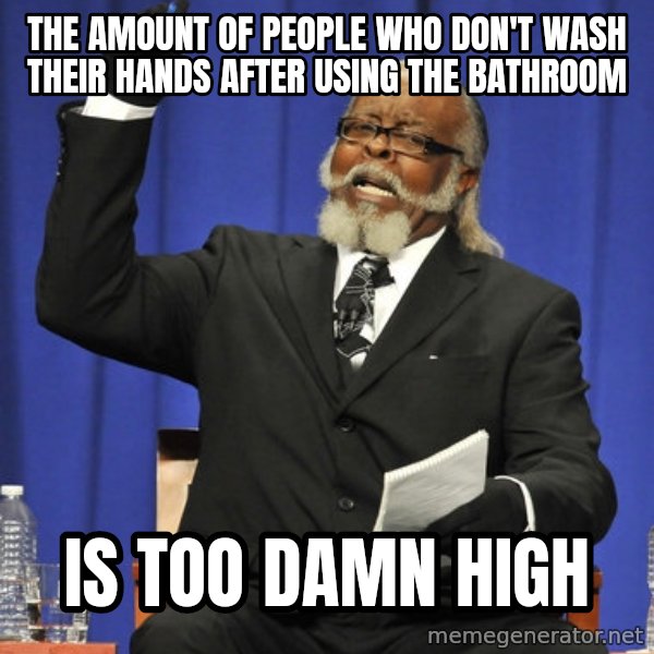 Rent Is Too Damn High meme: The amount of people who don't wash their hands after using the bathroom / is too damn high