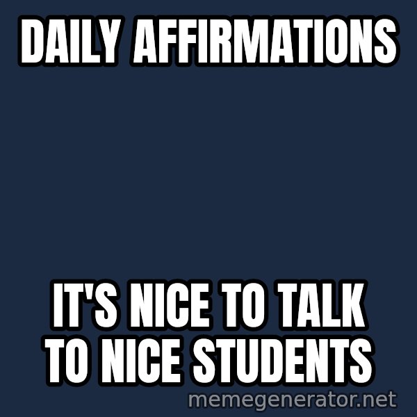 Stuart Smalley meme: Daily affirmations / It's nice to talk to nice students
