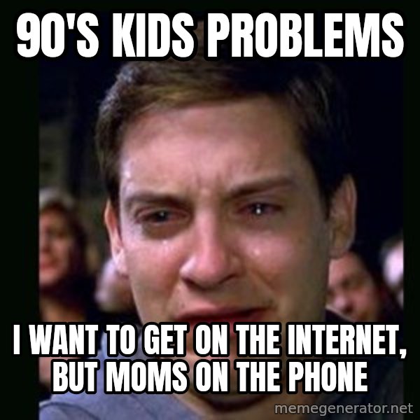crying peter parker meme: 90's kids problems / I want to get on the internet, but moms on the phone